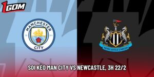 Soi Kèo Man City vs Newcastle, 3h 22/02 - Ngoại Hạng Anh