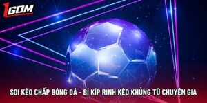 Soi Kèo Chấp Bóng Đá - Bí Kíp Rinh Kèo Khủng Từ Chuyên Gia